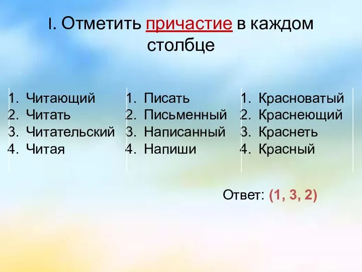 I. Отметить причастие в каждом столбце Читающий Читать Читательский Читая Писать