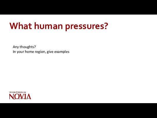 What human pressures? Any thoughts? In your home region, give examples