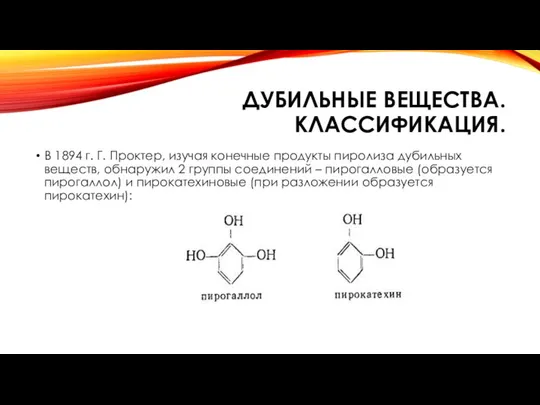 ДУБИЛЬНЫЕ ВЕЩЕСТВА. КЛАССИФИКАЦИЯ. В 1894 г. Г. Проктер, изучая конечные продукты