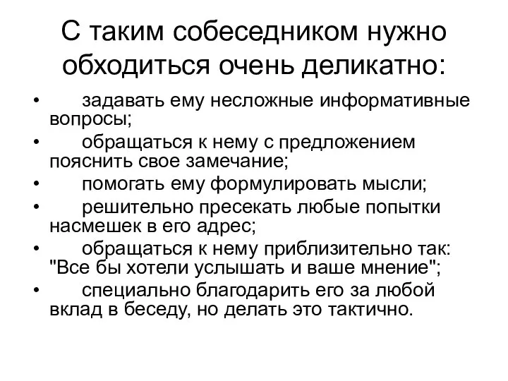 С таким собеседником нужно обходиться очень деликатно: задавать ему несложные информативные