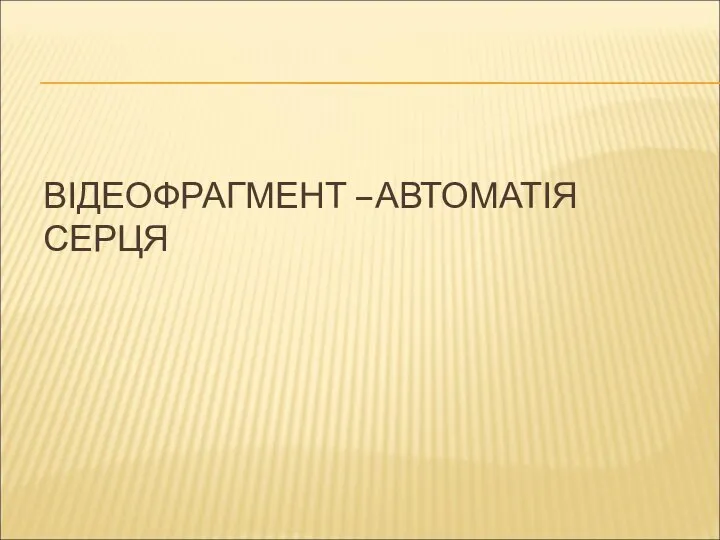 ВІДЕОФРАГМЕНТ –АВТОМАТІЯ СЕРЦЯ