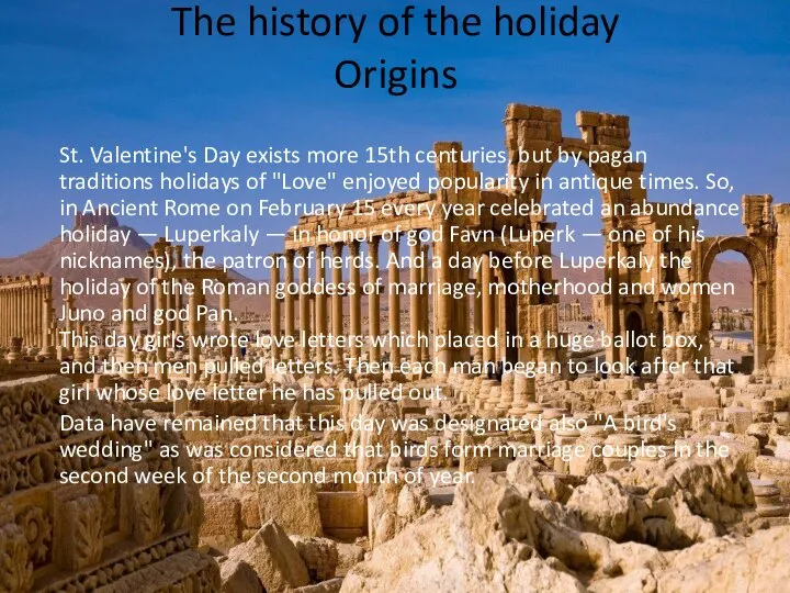 The history of the holiday Origins St. Valentine's Day exists more