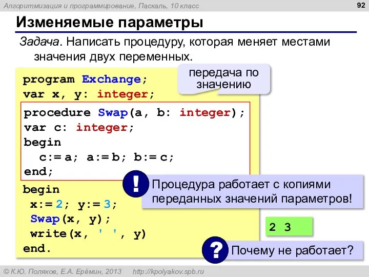 Изменяемые параметры Задача. Написать процедуру, которая меняет местами значения двух переменных.