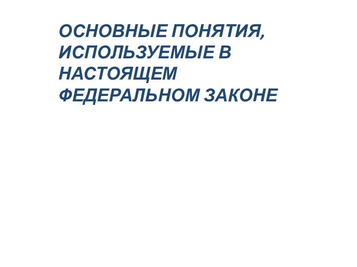 ОСНОВНЫЕ ПОНЯТИЯ, ИСПОЛЬЗУЕМЫЕ В НАСТОЯЩЕМ ФЕДЕРАЛЬНОМ ЗАКОНЕ