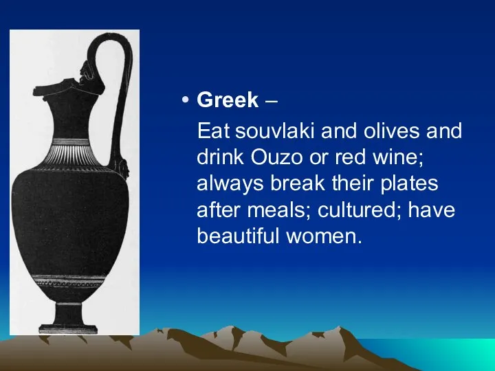 Greek – Eat souvlaki and olives and drink Ouzo or red