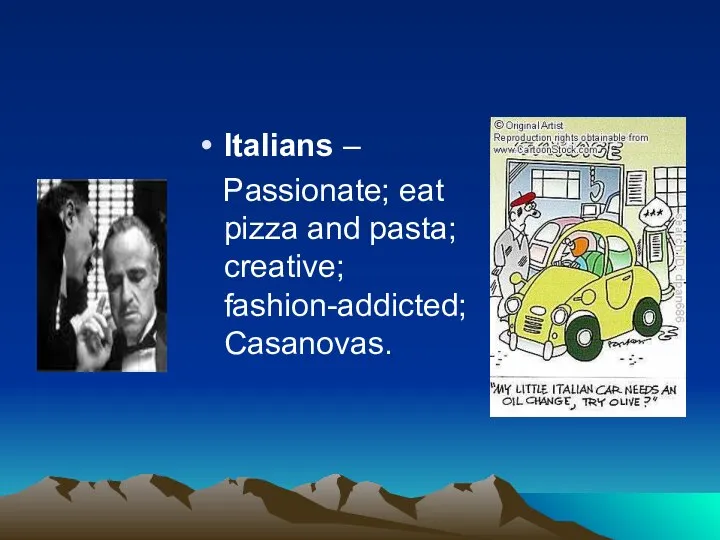 Italians – Passionate; eat pizza and pasta; creative; fashion-addicted; Casanovas.