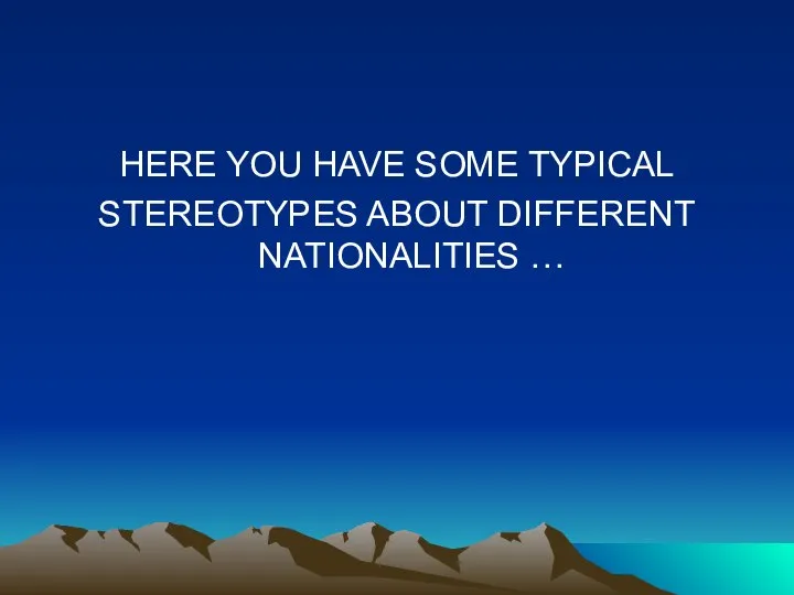 HERE YOU HAVE SOME TYPICAL STEREOTYPES ABOUT DIFFERENT NATIONALITIES …