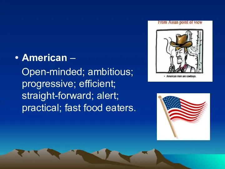 American – Open-minded; ambitious; progressive; efficient; straight-forward; alert; practical; fast food eaters.