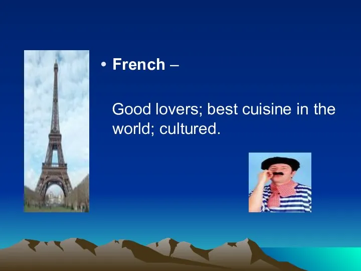 French – Good lovers; best cuisine in the world; cultured.