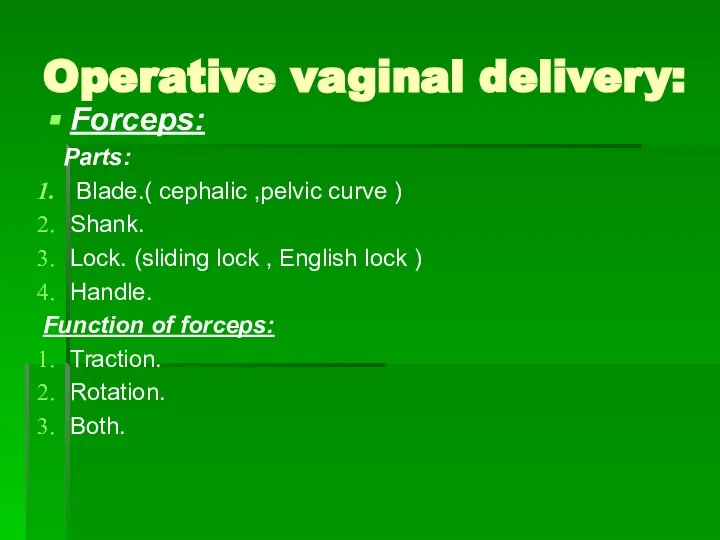 Operative vaginal delivery: Forceps: Parts: Blade.( cephalic ,pelvic curve ) Shank.