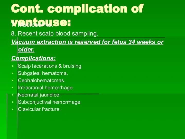 Cont. complication of ventouse: 7. Macrosomia. 8. Recent scalp blood sampling.