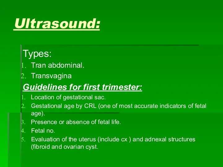 Ultrasound: Types: Tran abdominal. Transvagina Guidelines for first trimester: Location of