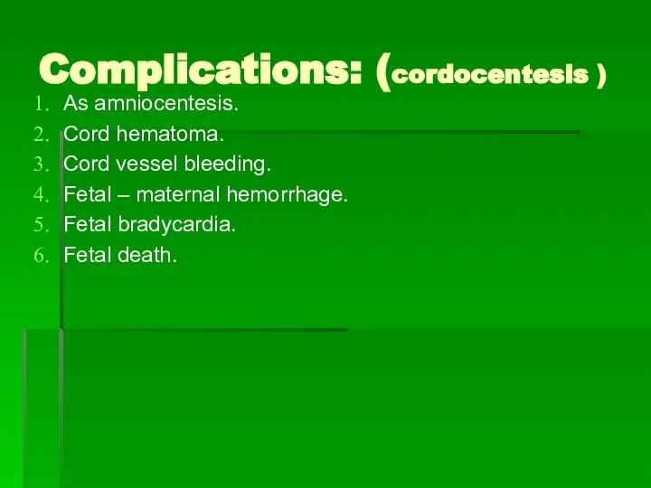 Complications: (cordocentesis ) As amniocentesis. Cord hematoma. Cord vessel bleeding. Fetal