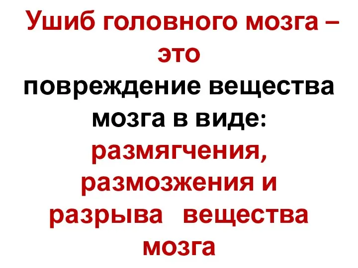 Ушиб головного мозга – это повреждение вещества мозга в виде: размягчения, размозжения и разрыва вещества мозга