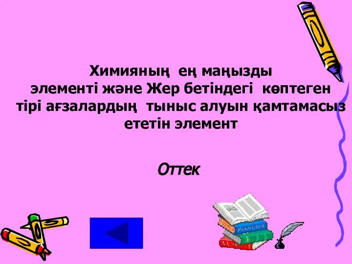 Химияның ең маңызды элементі және Жер бетіндегі көптеген тірі ағзалардың тыныс алуын қамтамасыз ететін элемент Оттек