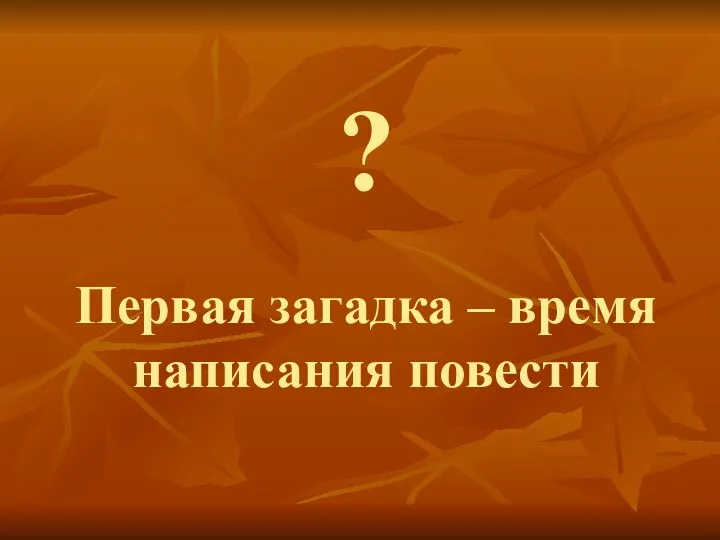 ? Первая загадка – время написания повести