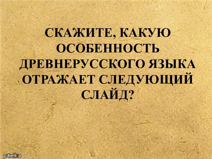 СКАЖИТЕ, КАКУЮ ОСОБЕННОСТЬ ДРЕВНЕРУССКОГО ЯЗЫКА ОТРАЖАЕТ СЛЕДУЮЩИЙ СЛАЙД?