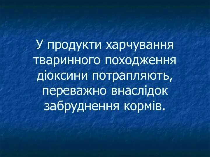 У продукти харчування тваринного походження діоксини потрапляють, переважно внаслідок забруднення кормів.