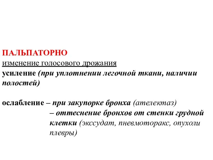 ПАЛЬПАТОРНО изменение голосового дрожания усиление (при уплотнении легочной ткани, наличии полостей)