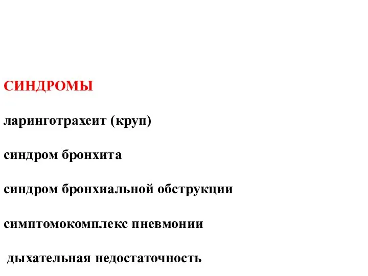 СИНДРОМЫ ларинготрахеит (круп) синдром бронхита синдром бронхиальной обструкции симптомокомплекс пневмонии дыхательная недостаточность