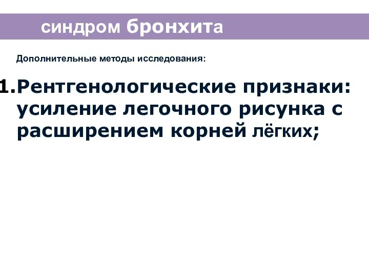 синдром бронхита Дополнительные методы исследования: Рентгенологические признаки: усиление легочного рисунка с расширением корней лёгких;