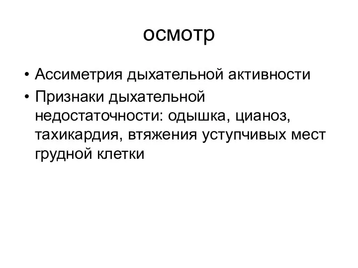 осмотр Ассиметрия дыхательной активности Признаки дыхательной недостаточности: одышка, цианоз, тахикардия, втяжения уступчивых мест грудной клетки