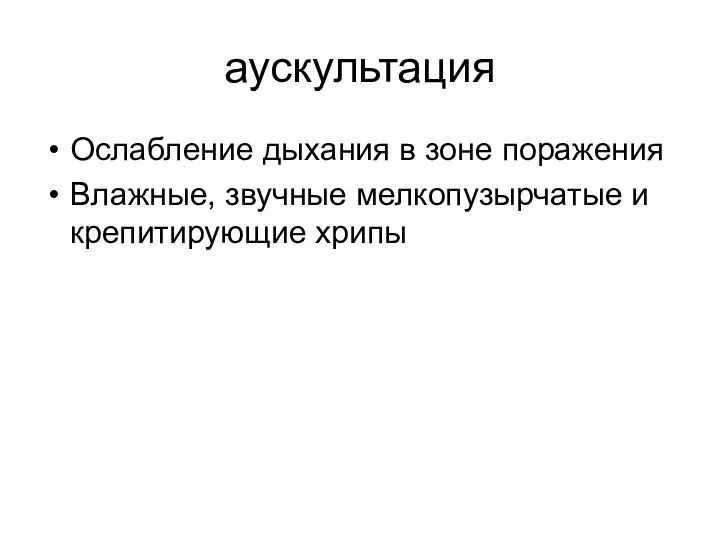 аускультация Ослабление дыхания в зоне поражения Влажные, звучные мелкопузырчатые и крепитирующие хрипы