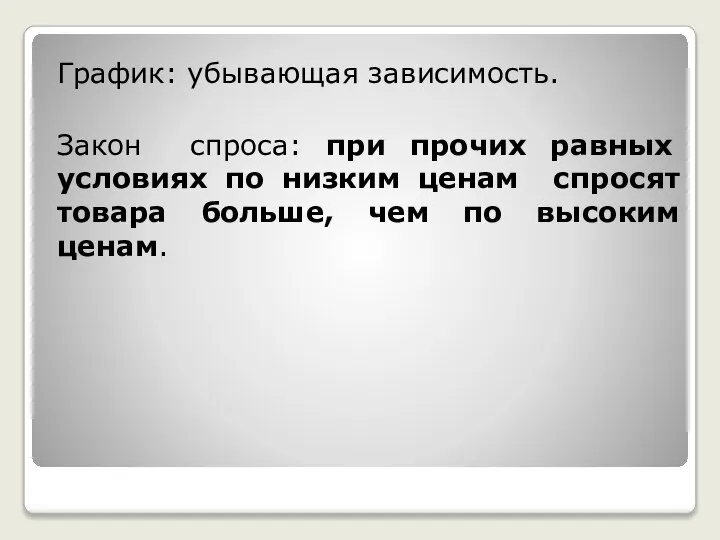 График: убывающая зависимость. Закон спроса: при прочих равных условиях по низким