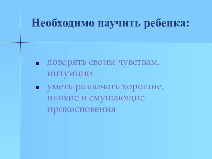 Необходимо научить ребенка: доверять своим чувствам, интуиции уметь различать хорошие, плохие и смущающие прикосновения