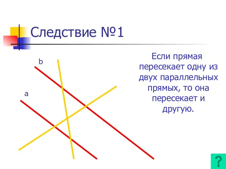 Следствие №1 Если прямая пересекает одну из двух параллельных прямых, то