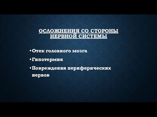 ОСЛОЖНЕНИЯ СО СТОРОНЫ НЕРВНОЙ СИСТЕМЫ Отек головного мозга Гипотермия Повреждения периферических нервов