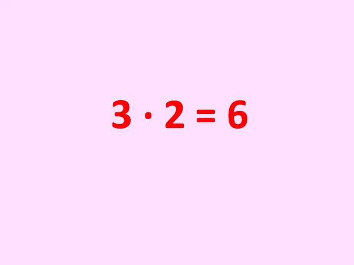 3 · 2 = 6