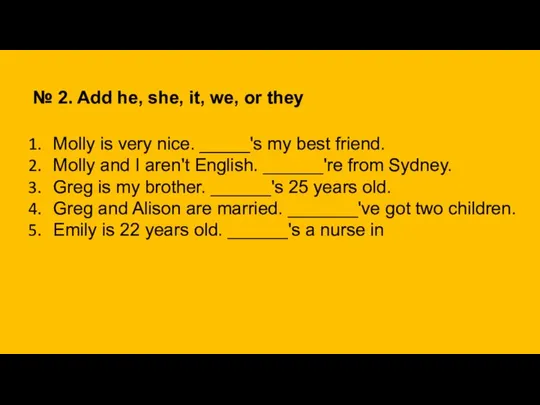 № 2. Add he, she, it, we, or they Molly is