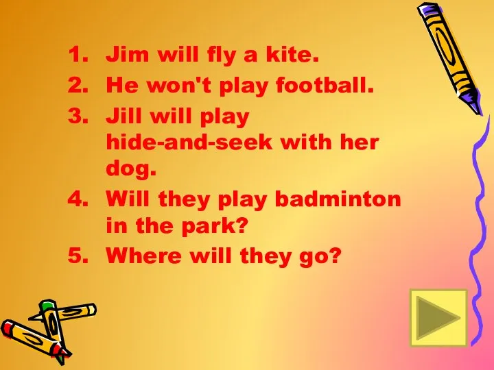 Jim will fly a kite. He won't play football. Jill will