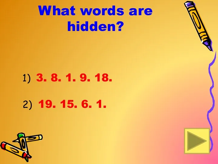 What words are hidden? 1) 3. 8. 1. 9. 18. 2) 19. 15. 6. 1.