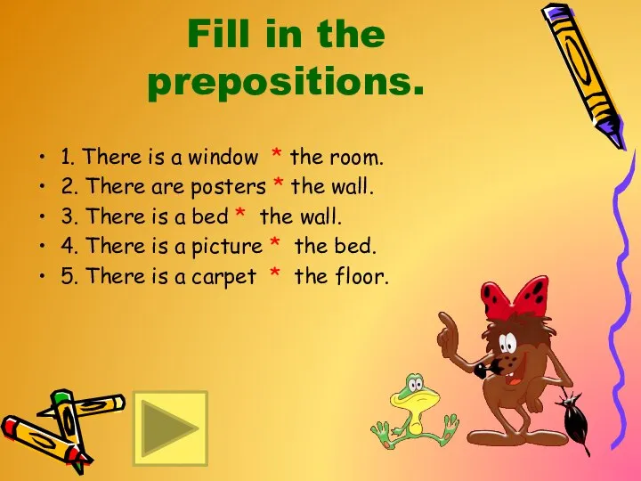 Fill in the prepositions. 1. There is a window * the