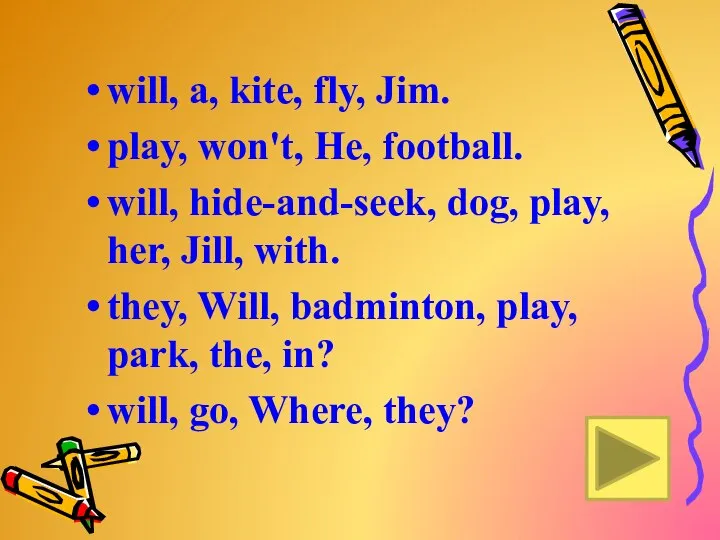 will, a, kite, fly, Jim. play, won't, He, football. will, hide-and-seek,