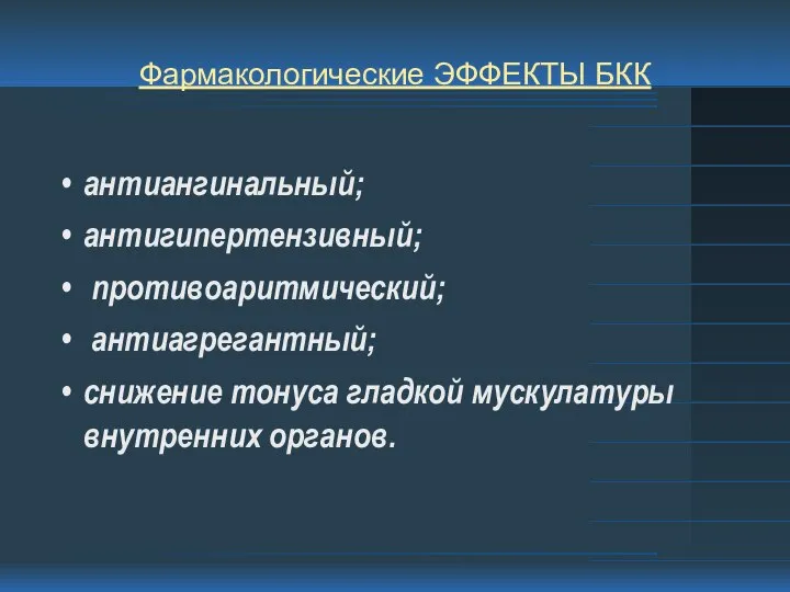 Фармакологические ЭФФЕКТЫ БКК антиангинальный; антигипертензивный; противоаритмический; антиагрегантный; снижение тонуса гладкой мускулатуры внутренних органов.