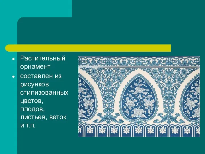 Растительный орнамент составлен из рисунков стилизованных цветов, плодов, листьев, веток и т.п.