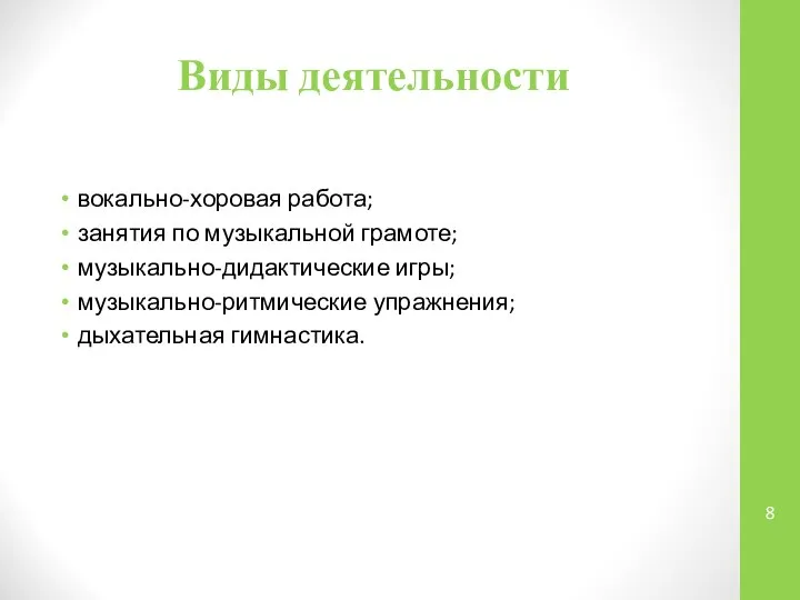 Виды деятельности вокально-хоровая работа; занятия по музыкальной грамоте; музыкально-дидактические игры; музыкально-ритмические упражнения; дыхательная гимнастика.