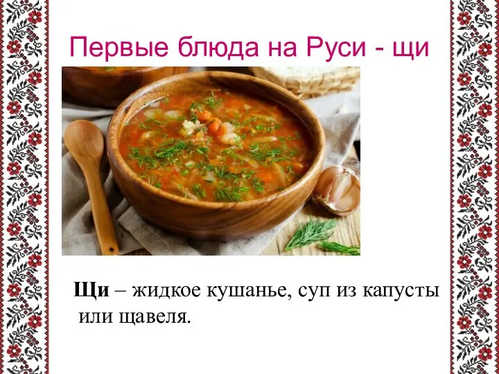 Первые блюда на Руси - щи Щи – жидкое кушанье, суп из капусты или щавеля.