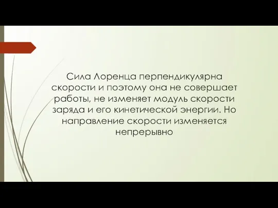 Сила Лоренца перпендикулярна скорости и поэтому она не совершает работы, не