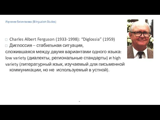 Изучение билингвизма (Bilingualism Studies) Charles Albert Ferguson (1933-1998): “Diglossia” (1959) Диглоссия