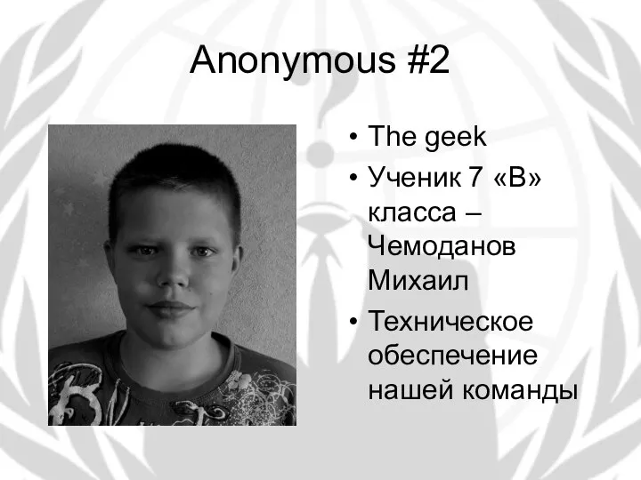 Anonymous #2 The geek Ученик 7 «В» класса – Чемоданов Михаил Техническое обеспечение нашей команды