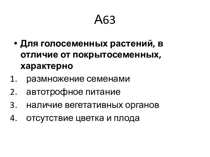 А63 Для голосеменных растений, в отличие от покрытосеменных, характерно размножение семенами