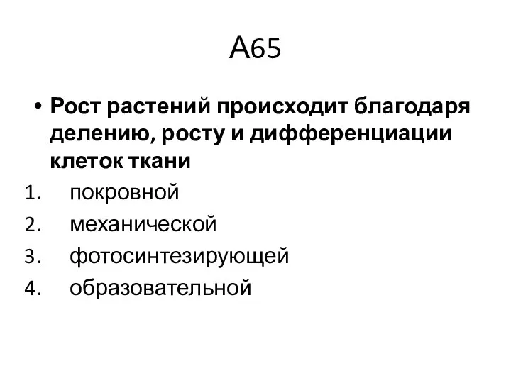 А65 Рост растений происходит благодаря делению, росту и дифференциации клеток ткани покровной механической фотосинтезирующей образовательной