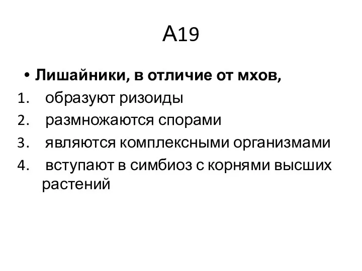 А19 Лишайники, в отличие от мхов, образуют ризоиды размножаются спорами являются