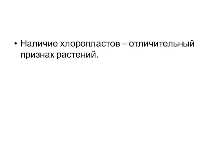 Наличие хлоропластов – отличительный признак растений.