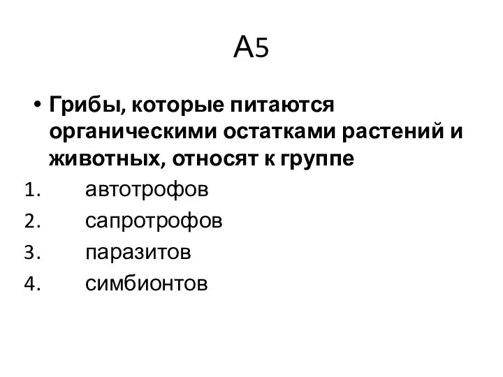 А5 Грибы, которые питаются органическими остатками растений и животных, относят к группе автотрофов сапротрофов паразитов симбионтов