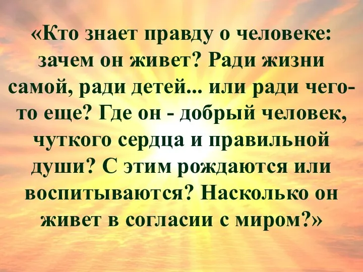 «Кто знает правду о человеке: зачем он живет? Ради жизни самой,